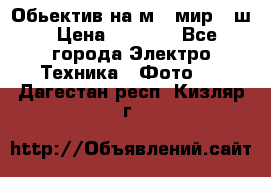 Обьектив на м42 мир -1ш › Цена ­ 1 000 - Все города Электро-Техника » Фото   . Дагестан респ.,Кизляр г.